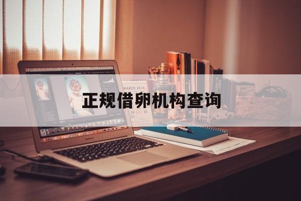 2025年最新正规借卵机构查询推荐(今日分享借卵需要等多久)